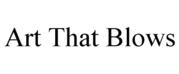 ART THAT BLOWS trademark