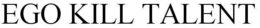 EGO KILL TALENT trademark