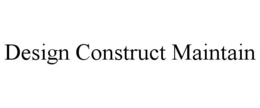 DESIGN CONSTRUCT MAINTAIN trademark