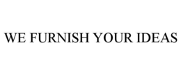 WE FURNISH YOUR IDEAS trademark