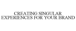 CREATING SINGULAR EXPERIENCES FOR YOUR BRAND trademark