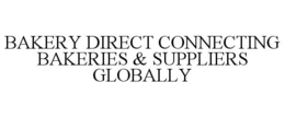 BAKERY DIRECT CONNECTING BAKERIES & SUPPLIERS GLOBALLY trademark
