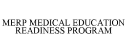 MERP MEDICAL EDUCATION READINESS PROGRAM trademark