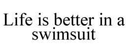 LIFE IS BETTER IN A SWIMSUIT trademark