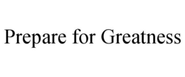 PREPARE FOR GREATNESS trademark