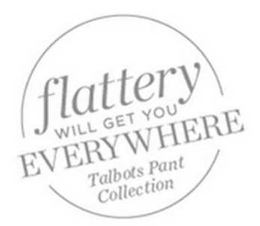 FLATTERY WILL GET YOU EVERYWHERE TALBOTS PANT COLLECTION trademark