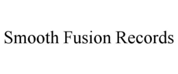 SMOOTH FUSION RECORDS trademark