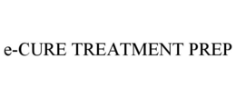 E-CURE TREATMENT PREP trademark