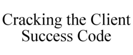 CRACKING THE CLIENT SUCCESS CODE trademark