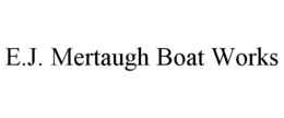 E.J. MERTAUGH BOAT WORKS trademark