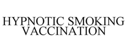 HYPNOTIC SMOKING VACCINATION trademark