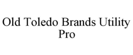 OLD TOLEDO BRANDS UTILITY PRO trademark