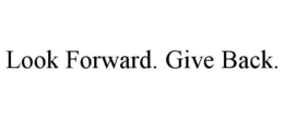 LOOK FORWARD. GIVE BACK. trademark