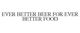 EVER BETTER BEER FOR EVER BETTER FOOD trademark