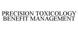 PRECISION TOXICOLOGY BENEFIT MANAGEMENT trademark