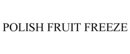POLISH FRUIT FREEZE trademark