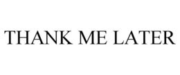 THANK ME LATER trademark