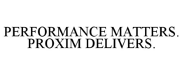PERFORMANCE MATTERS. PROXIM DELIVERS. trademark