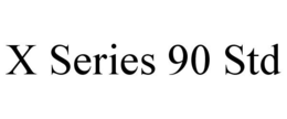X SERIES 90 STD trademark
