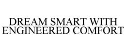 DREAM SMART WITH ENGINEERED COMFORT trademark