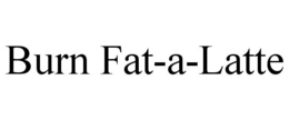 BURN FAT-A-LATTE trademark