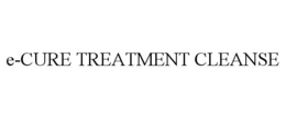E-CURE TREATMENT CLEANSE trademark