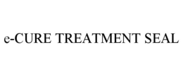 E-CURE TREATMENT SEAL trademark