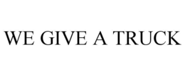 WE GIVE A TRUCK trademark