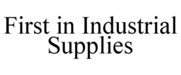 FIRST IN INDUSTRIAL SUPPLIES trademark