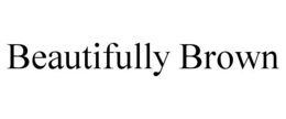 BEAUTIFULLY BROWN trademark