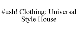 #USH! CLOTHING: UNIVERSAL STYLE HOUSE trademark