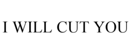 I WILL CUT YOU trademark
