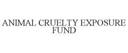 ANIMAL CRUELTY EXPOSURE FUND trademark