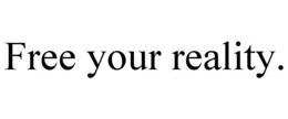 FREE YOUR REALITY. trademark
