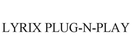 LYRIX PLUG-N-PLAY trademark