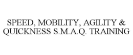 SPEED, MOBILITY, AGILITY & QUICKNESS S.M.A.Q. TRAINING trademark