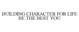 BUILDING CHARACTER FOR LIFE BE THE BESTYOU trademark