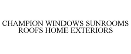 CHAMPION WINDOWS SUNROOMS ROOFS HOME EXTERIORS trademark