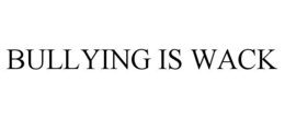 BULLYING IS WACK trademark