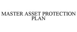 MASTER ASSET PROTECTION PLAN trademark