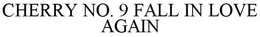 CHERRY NO. 9 FALL IN LOVE AGAIN trademark