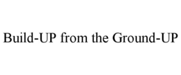 BUILD-UP FROM THE GROUND-UP trademark