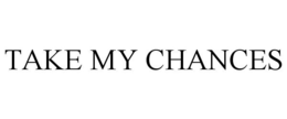 TAKE MY CHANCES trademark