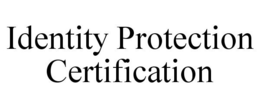 IDENTITY PROTECTION CERTIFICATION trademark