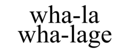 WHA-LA WHA-LAGE trademark