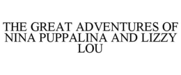 THE GREAT ADVENTURES OF NINA PUPPALINA AND LIZZY LOU trademark