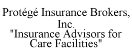 PROTÉGÉ INSURANCE BROKERS, INC. "INSURANCE ADVISORS FOR CARE FACILITIES" trademark