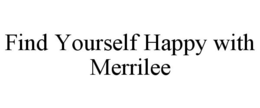 FIND YOURSELF HAPPY WITH MERRILEE trademark