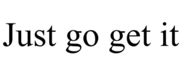 JUST GO GET IT trademark