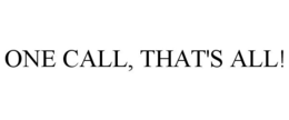 ONE CALL, THAT'S ALL! trademark